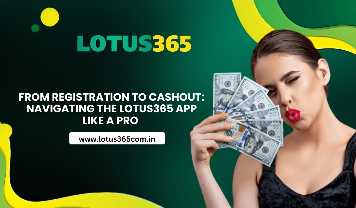 From-Registration-to-Cashout-Navigating-the-Lotus365-App-Like-a-PRO